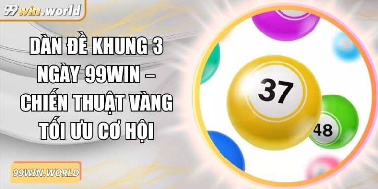 Dàn Đề Khung 3 Ngày 99win – Chiến Thuật Vàng Tối Ưu Cơ Hội 1 Dàn đề khung 3 ngày